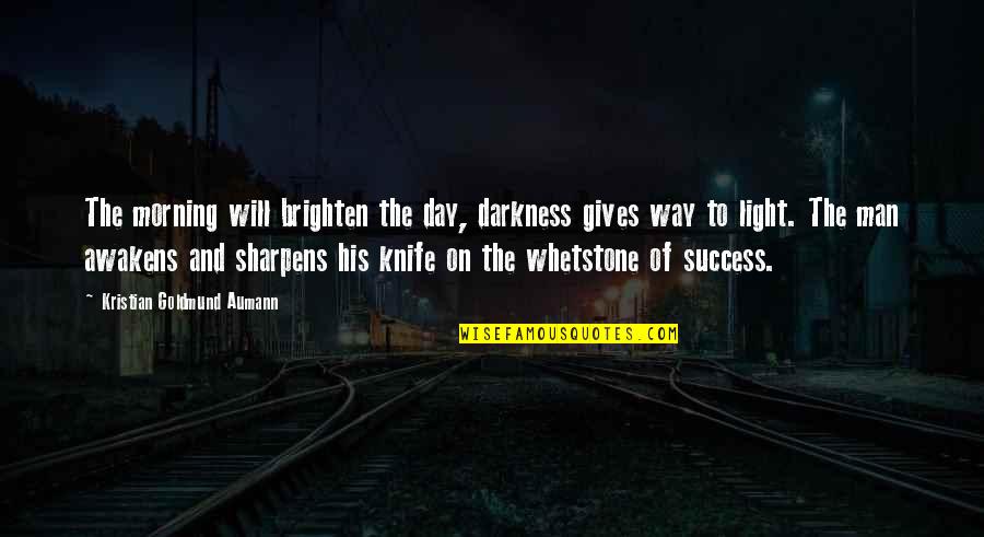 Sharpens Quotes By Kristian Goldmund Aumann: The morning will brighten the day, darkness gives