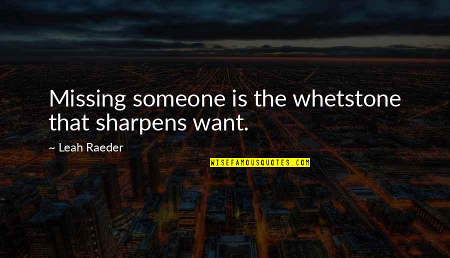 Sharpens Quotes By Leah Raeder: Missing someone is the whetstone that sharpens want.