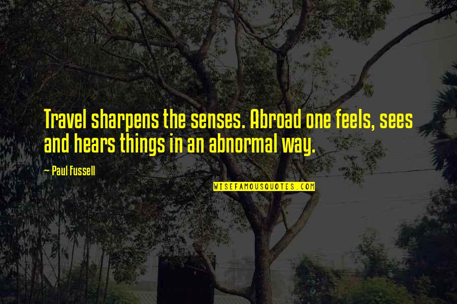 Sharpens Quotes By Paul Fussell: Travel sharpens the senses. Abroad one feels, sees
