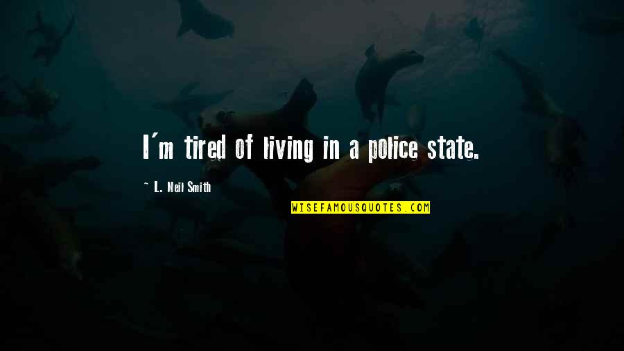 Sharpens Synonyms Quotes By L. Neil Smith: I'm tired of living in a police state.