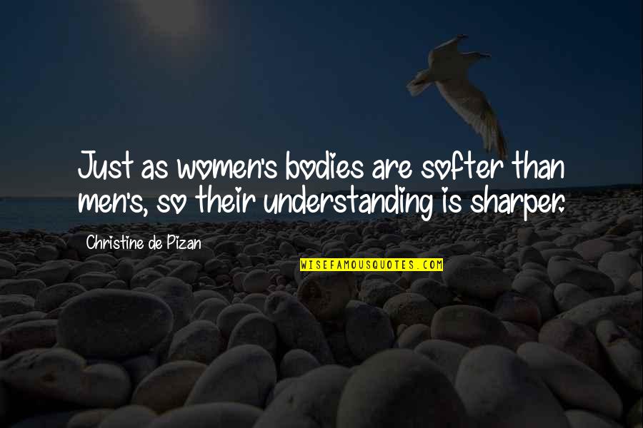 Sharper Than Quotes By Christine De Pizan: Just as women's bodies are softer than men's,