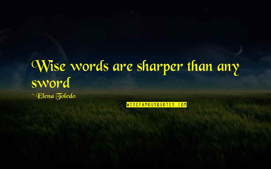 Sharper Than Quotes By Elena Toledo: Wise words are sharper than any sword