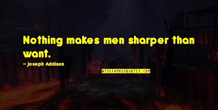 Sharper Than Quotes By Joseph Addison: Nothing makes men sharper than want.