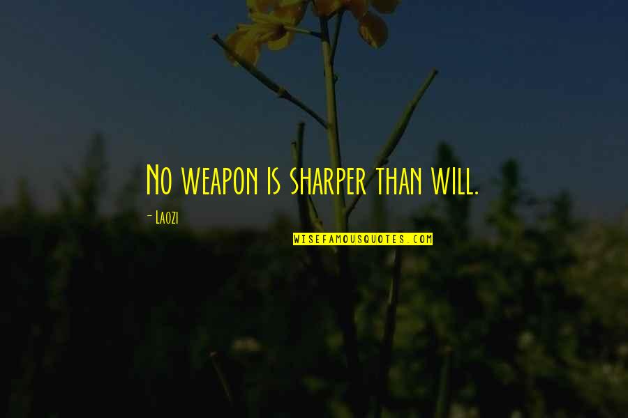 Sharper Than Quotes By Laozi: No weapon is sharper than will.