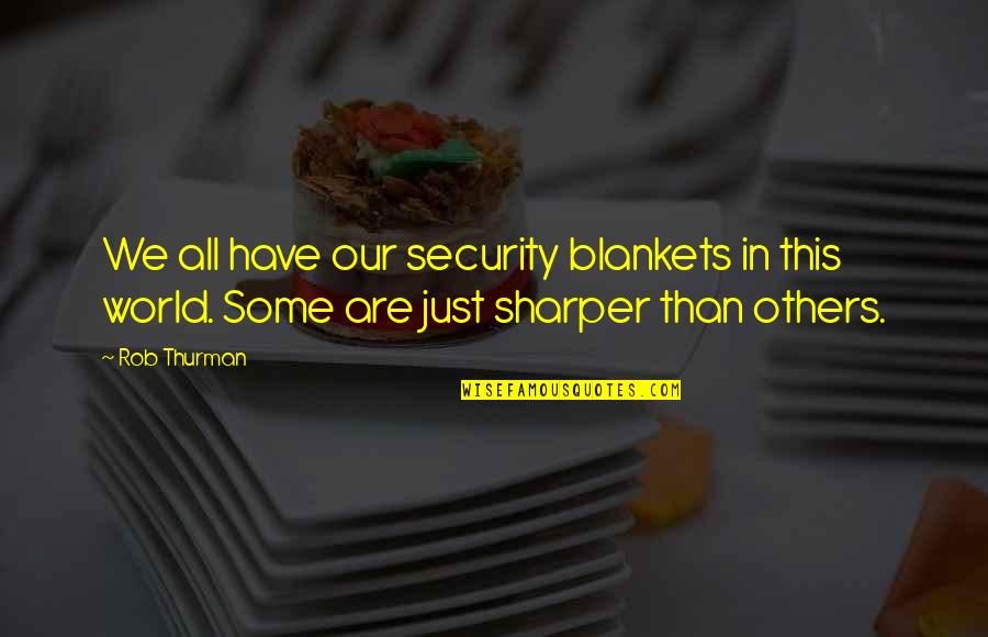 Sharper Than Quotes By Rob Thurman: We all have our security blankets in this