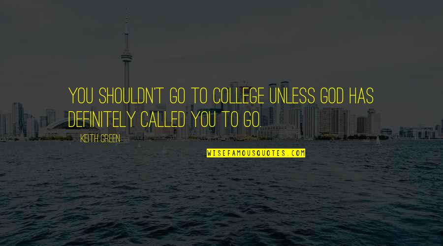 Sharpers Florist Quotes By Keith Green: You shouldn't go to college unless God has