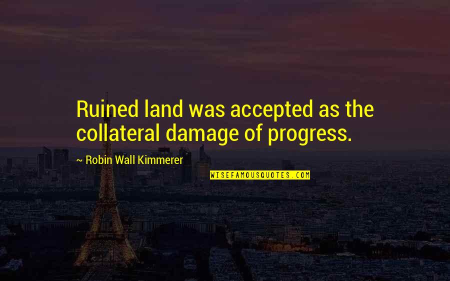 Sharpers Florist Quotes By Robin Wall Kimmerer: Ruined land was accepted as the collateral damage