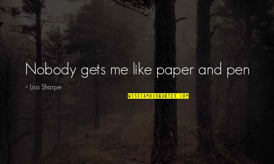 Sharpe's Quotes By Lisa Sharpe: Nobody gets me like paper and pen