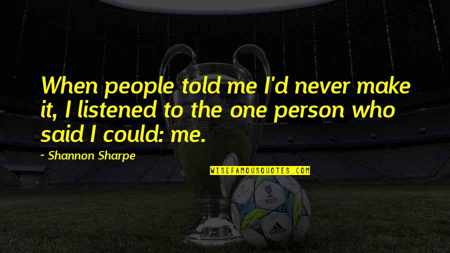 Sharpe's Quotes By Shannon Sharpe: When people told me I'd never make it,