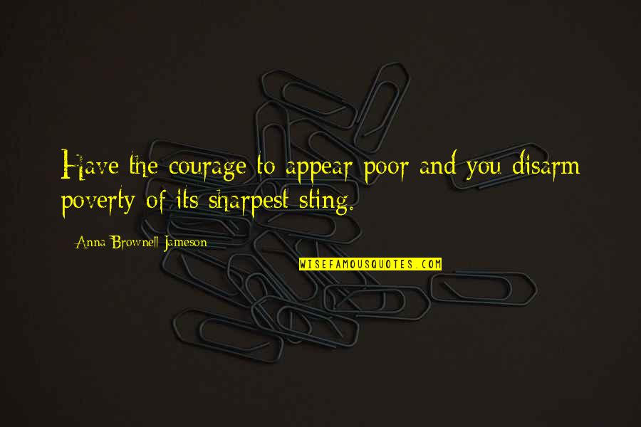 Sharpest Quotes By Anna Brownell Jameson: Have the courage to appear poor and you