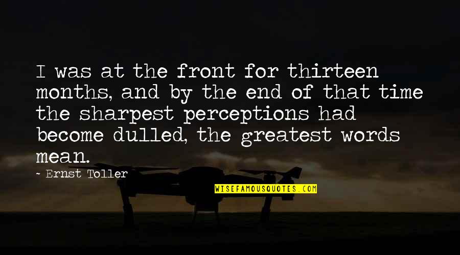 Sharpest Quotes By Ernst Toller: I was at the front for thirteen months,