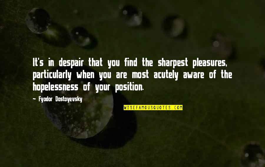 Sharpest Quotes By Fyodor Dostoyevsky: It's in despair that you find the sharpest
