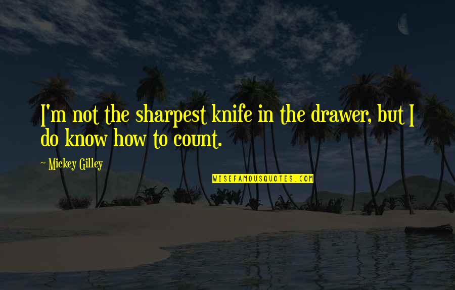 Sharpest Quotes By Mickey Gilley: I'm not the sharpest knife in the drawer,