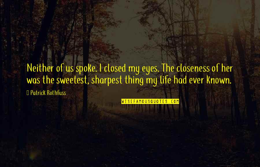 Sharpest Quotes By Patrick Rothfuss: Neither of us spoke. I closed my eyes.