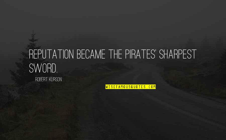 Sharpest Quotes By Robert Kurson: Reputation became the pirates' sharpest sword.