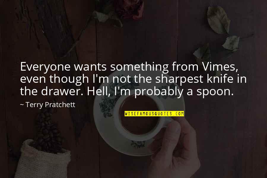 Sharpest Quotes By Terry Pratchett: Everyone wants something from Vimes, even though I'm