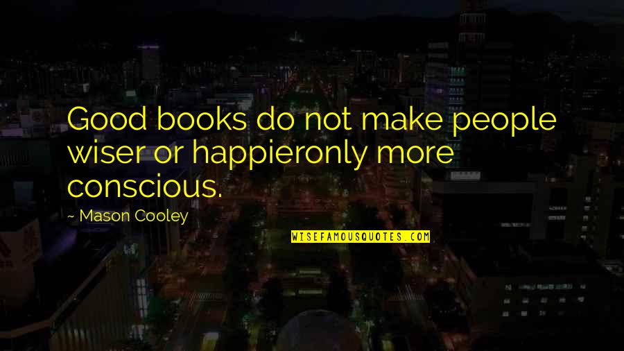 Sharpie Marker Quotes By Mason Cooley: Good books do not make people wiser or