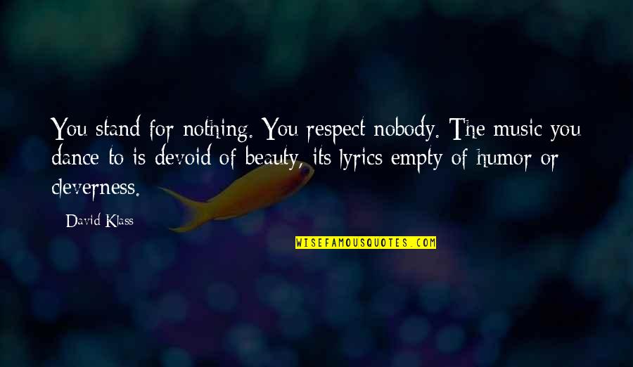 Sharpless Catalog Quotes By David Klass: You stand for nothing. You respect nobody. The Sharpless Catalog Quotes By David Klass: You stand for nothing. You respect nobody. The