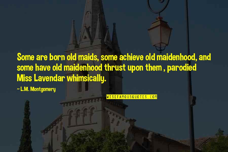 Sharply Inclined Quotes By L.M. Montgomery: Some are born old maids, some achieve old Sharply Inclined Quotes By L.M. Montgomery: Some are born old maids, some achieve old