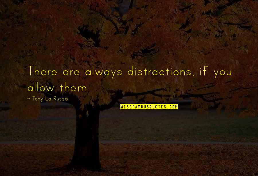 Sharply Inclined Quotes By Tony La Russa: There are always distractions, if you allow them. Sharply Inclined Quotes By Tony La Russa: There are always distractions, if you allow them.