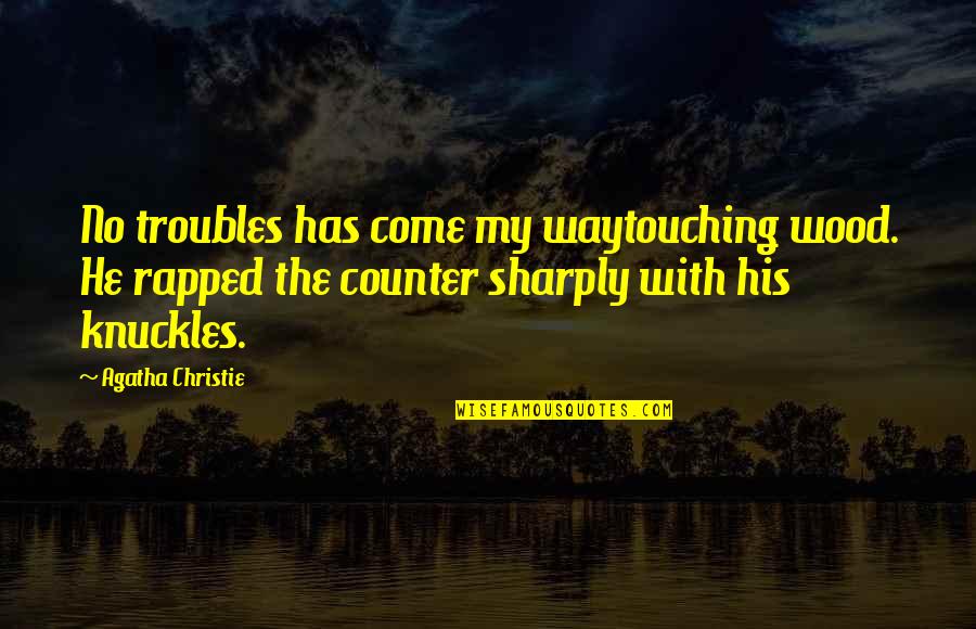 Sharply Quotes By Agatha Christie: No troubles has come my waytouching wood. He