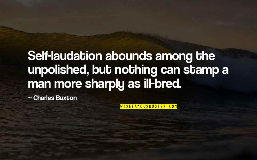 Sharply Quotes By Charles Buxton: Self-laudation abounds among the unpolished, but nothing can