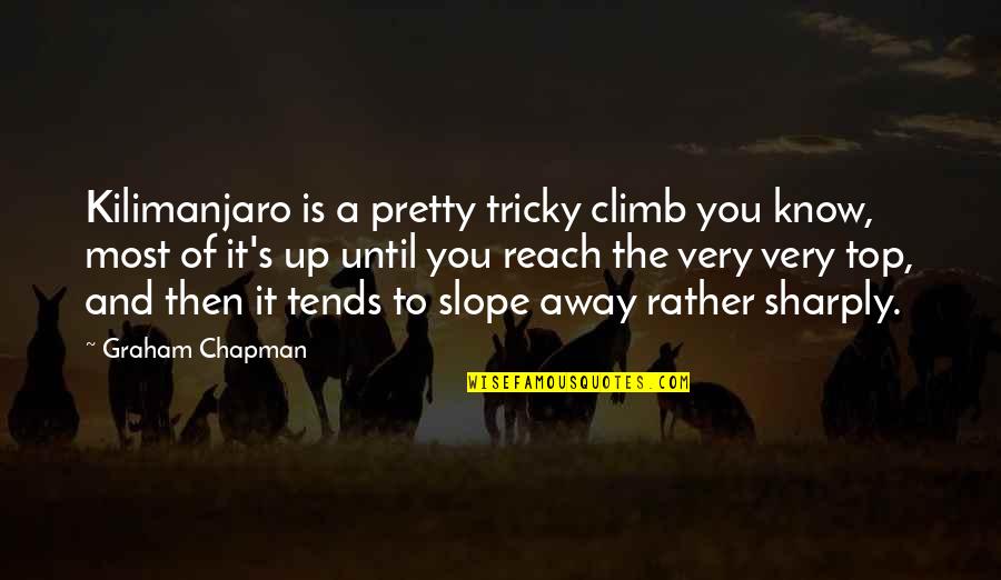 Sharply Quotes By Graham Chapman: Kilimanjaro is a pretty tricky climb you know, Sharply Quotes By Graham Chapman: Kilimanjaro is a pretty tricky climb you know,