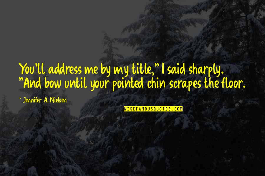 Sharply Quotes By Jennifer A. Nielsen: You'll address me by my title," I said Sharply Quotes By Jennifer A. Nielsen: You'll address me by my title," I said