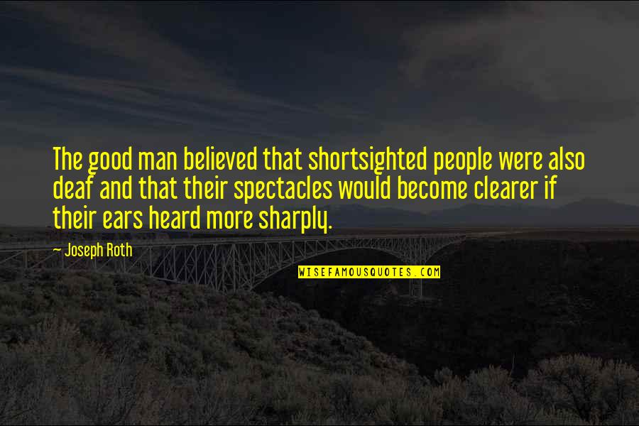 Sharply Quotes By Joseph Roth: The good man believed that shortsighted people were