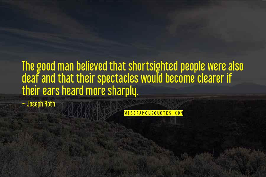Sharply Quotes By Joseph Roth: The good man believed that shortsighted people were Sharply Quotes By Joseph Roth: The good man believed that shortsighted people were