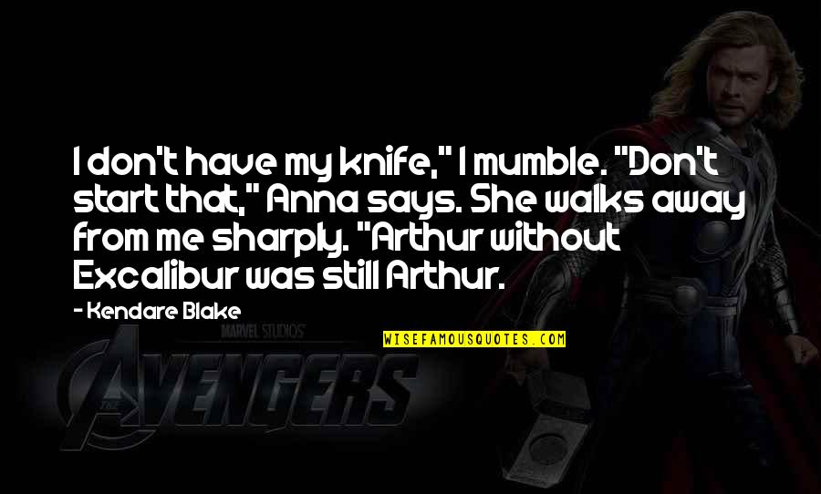 Sharply Quotes By Kendare Blake: I don't have my knife," I mumble. "Don't Sharply Quotes By Kendare Blake: I don't have my knife," I mumble. "Don't