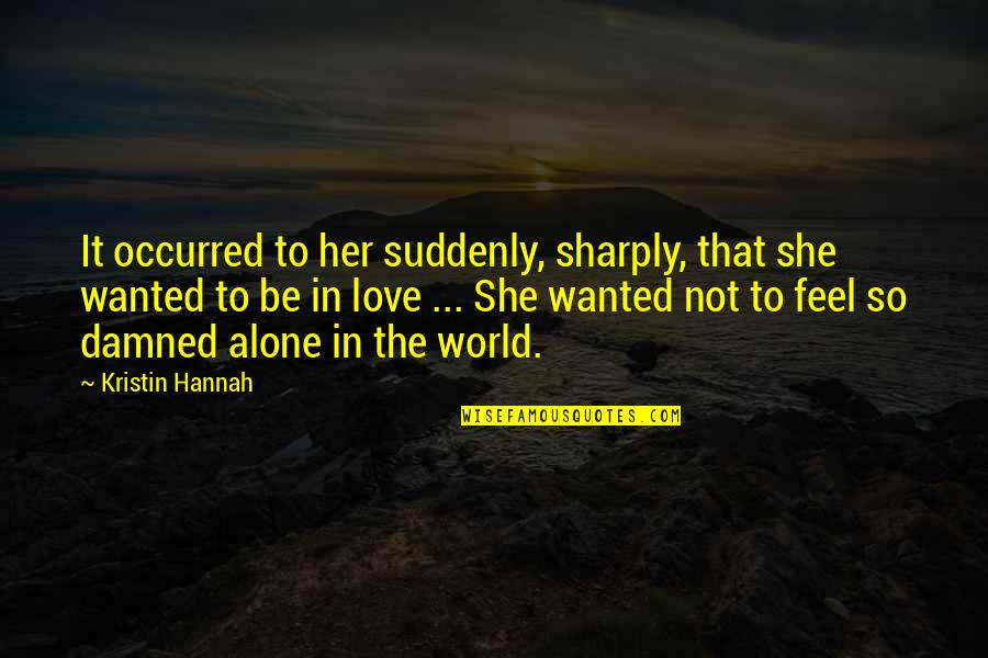 Sharply Quotes By Kristin Hannah: It occurred to her suddenly, sharply, that she Sharply Quotes By Kristin Hannah: It occurred to her suddenly, sharply, that she