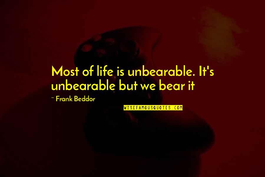 Sharpnack Cadillac Quotes By Frank Beddor: Most of life is unbearable. It's unbearable but