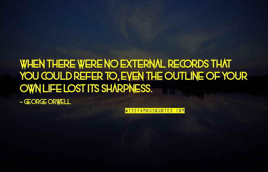 Sharpness 5 Quotes By George Orwell: When there were no external records that you Sharpness 5 Quotes By George Orwell: When there were no external records that you