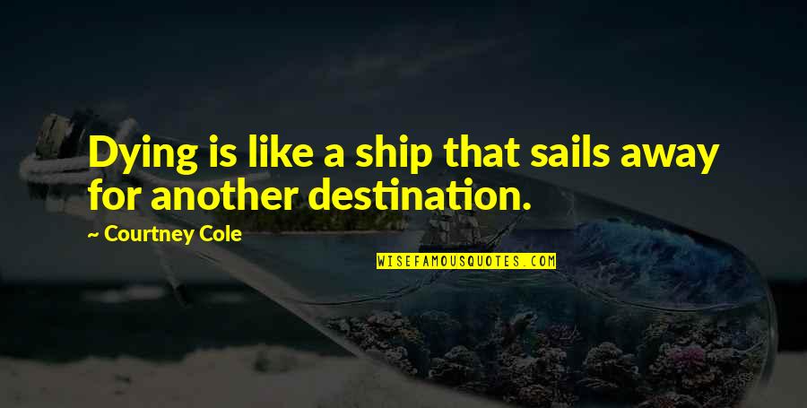Sharpstein Hopkins Quotes By Courtney Cole: Dying is like a ship that sails away