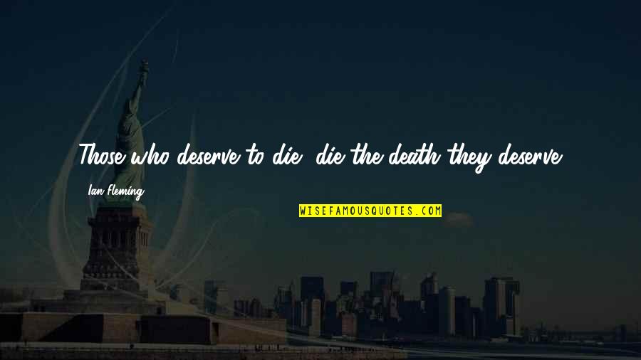Sharpstein Quotes By Ian Fleming: Those who deserve to die, die the death
