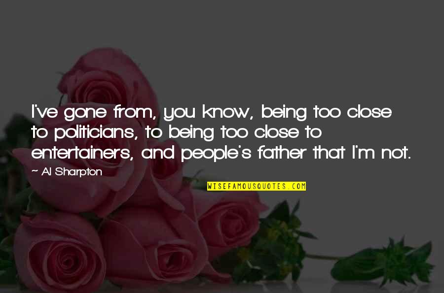 Sharpton Quotes By Al Sharpton: I've gone from, you know, being too close Sharpton Quotes By Al Sharpton: I've gone from, you know, being too close