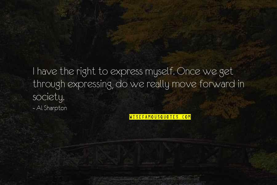 Sharpton Quotes By Al Sharpton: I have the right to express myself. Once Sharpton Quotes By Al Sharpton: I have the right to express myself. Once