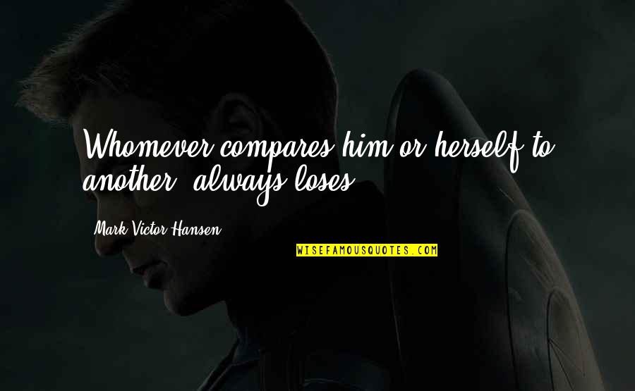 Sharqawi Jamal General Trading Quotes By Mark Victor Hansen: Whomever compares him or herself to another, always Sharqawi Jamal General Trading Quotes By Mark Victor Hansen: Whomever compares him or herself to another, always