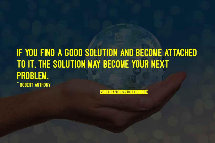 Sharrah Designs Quotes By Robert Anthony: If you find a good solution and become Sharrah Designs Quotes By Robert Anthony: If you find a good solution and become