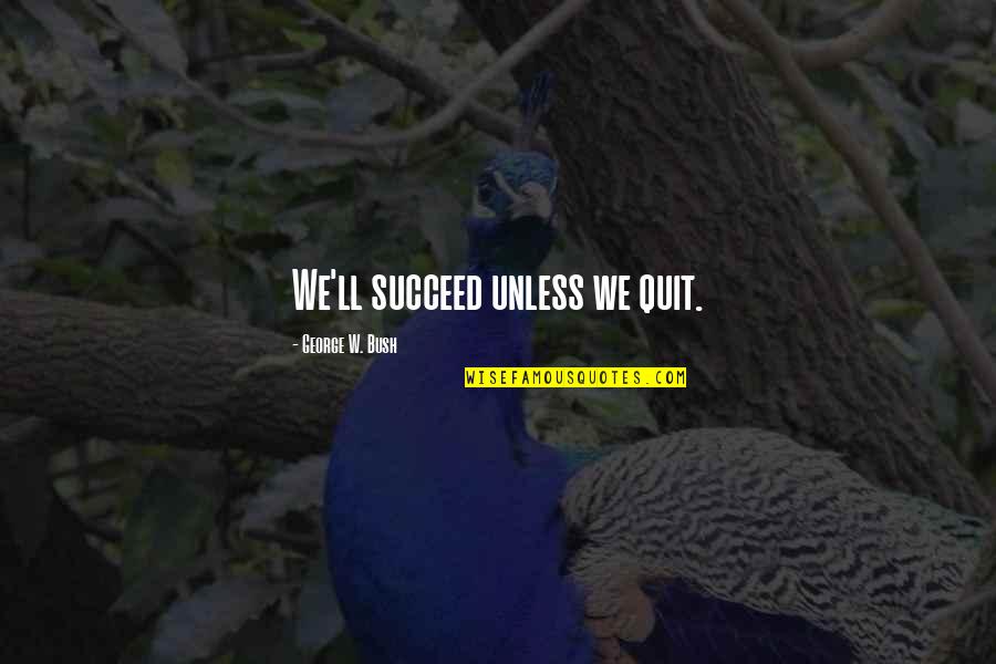 Sharrin Kibler Quotes By George W. Bush: We'll succeed unless we quit. Sharrin Kibler Quotes By George W. Bush: We'll succeed unless we quit.