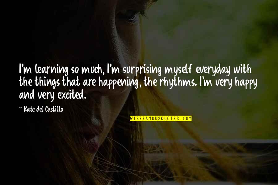 Sharrin Kibler Quotes By Kate Del Castillo: I'm learning so much, I'm surprising myself everyday Sharrin Kibler Quotes By Kate Del Castillo: I'm learning so much, I'm surprising myself everyday