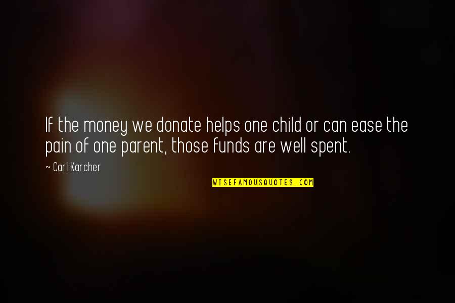 Sharrington Strawberries Quotes By Carl Karcher: If the money we donate helps one child Sharrington Strawberries Quotes By Carl Karcher: If the money we donate helps one child