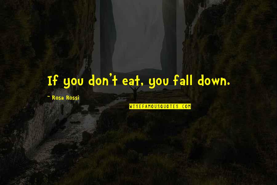 Sharris Quotes By Rosa Rossi: If you don't eat, you fall down. Sharris Quotes By Rosa Rossi: If you don't eat, you fall down.