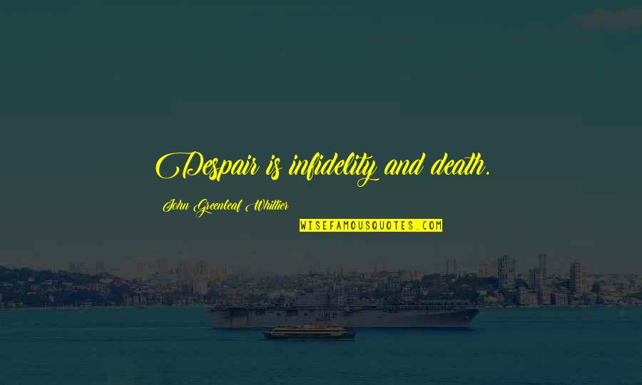 Sharry Maan Quotes By John Greenleaf Whittier: Despair is infidelity and death.