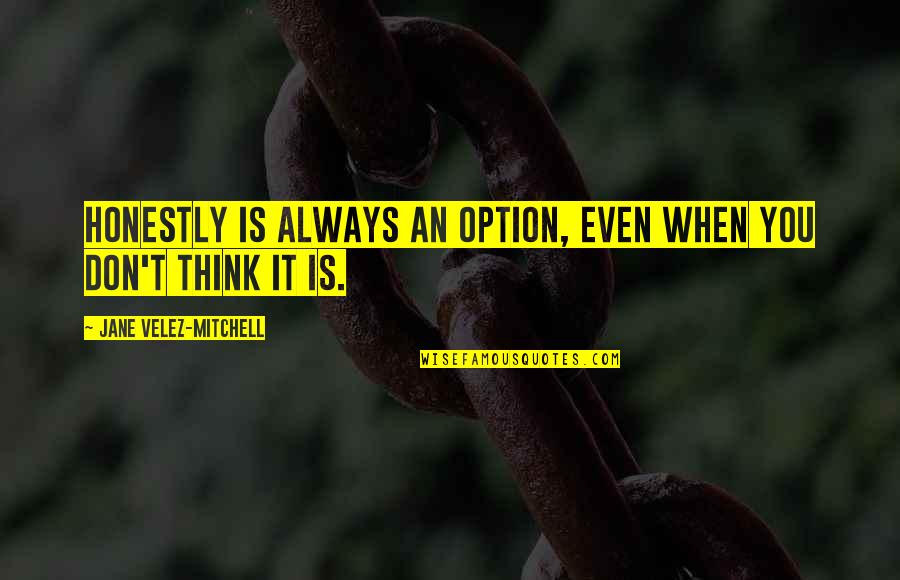 Sharry Mann Quotes By Jane Velez-Mitchell: Honestly is always an option, even when you Sharry Mann Quotes By Jane Velez-Mitchell: Honestly is always an option, even when you