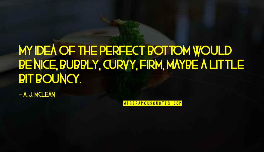 Sharshara Quotes By A. J. McLean: My idea of the perfect bottom would be Sharshara Quotes By A. J. McLean: My idea of the perfect bottom would be