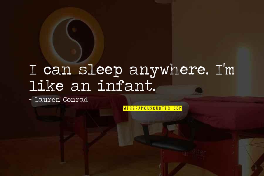 Sharshara Quotes By Lauren Conrad: I can sleep anywhere. I'm like an infant. Sharshara Quotes By Lauren Conrad: I can sleep anywhere. I'm like an infant.