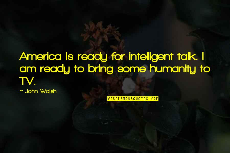 Sharsharks Quotes By John Walsh: America is ready for intelligent talk. I am