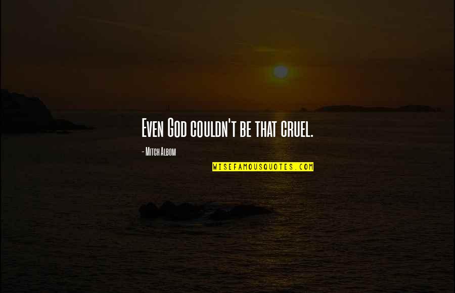 Sharsharks Quotes By Mitch Albom: Even God couldn't be that cruel. Sharsharks Quotes By Mitch Albom: Even God couldn't be that cruel.